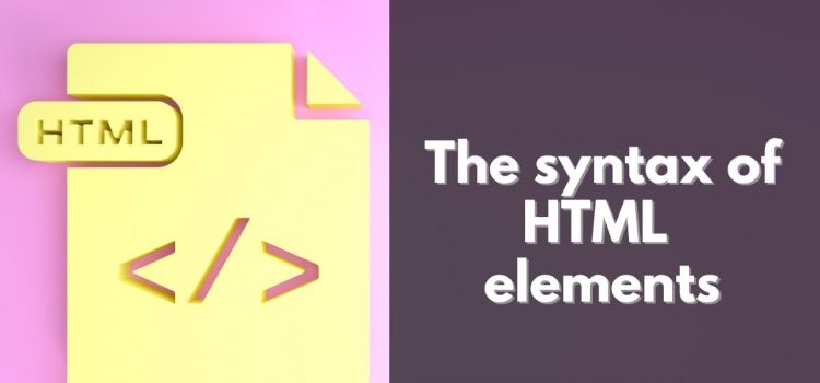The syntax of HTML elements