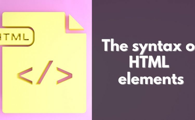 The syntax of HTML elements