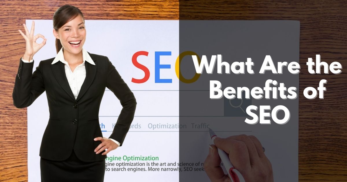 You are currently viewing What Are the Benefits of SEO? – 7 Advantages and Benefits of implementing SEO in your web design projects
